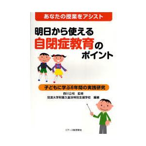 明日から使える自閉症教育のポイント あなたの授業をアシスト 子どもに学ぶ6年間の実践研究