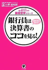  銀行員は決算書のココを見る！ おカネを借り続けるための裏経営学シリーズ／小堺桂悦郎