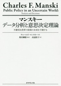 マンスキーデータ分析と意思決定理論 不確実な世界で政策の未来を予測する チャールズ・マンスキー 奥村綱雄 高遠裕子