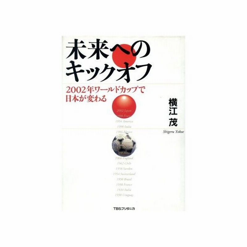 未来へのキックオフ ２００２年ワールドカップで日本が変わる 横江茂 著者 通販 Lineポイント最大0 5 Get Lineショッピング