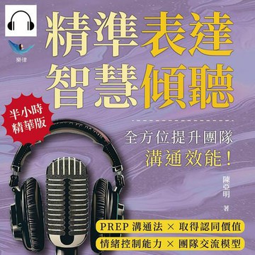 【有聲書】精準表達，智慧傾聽：PREP溝通法×取得認同價值×情緒控制能力×團隊交流模型，全方位提升團隊溝通效能！