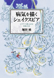 病気を描くシェイクスピア エリザベス朝における医療と生活 堀田饒