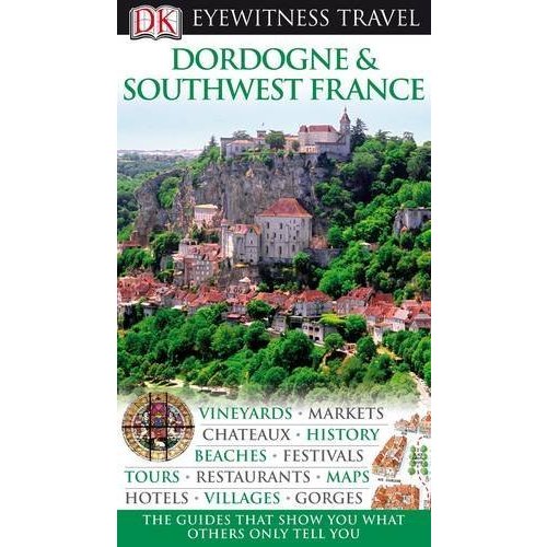 DK Eyewitness Travel Guide: Dordogne  Bordeaux  the Southwest Coast