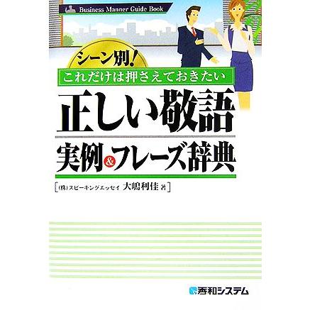 シーン別！これだけは押さえておきたい正しい敬語　実例＆フレーズ辞典／大嶋利佳