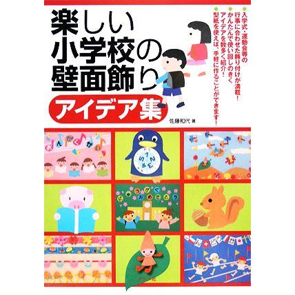 楽しい小学校の壁面飾りアイデア集／佐藤和代