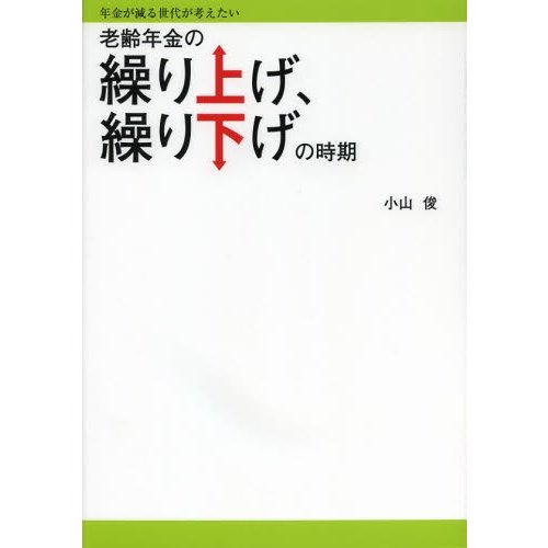 年金が減る世代が考えたい老齢年金の繰り上げ,繰り下げの時期 小山俊 著