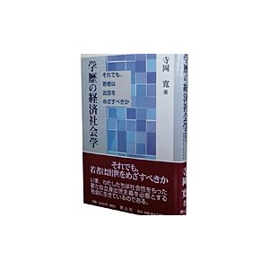 学歴の経済社会学　それでも、若者は出世をめざすべきか   寺岡寛／著