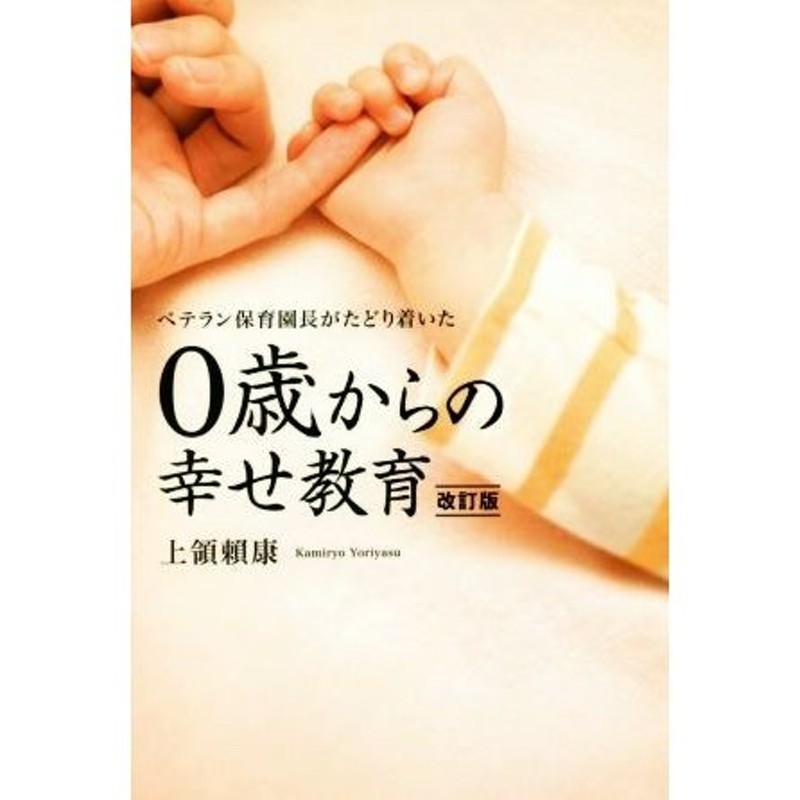 ０歳からの幸せ教育 改訂版 ベテラン保育園長がたどり着いた／上領頼康