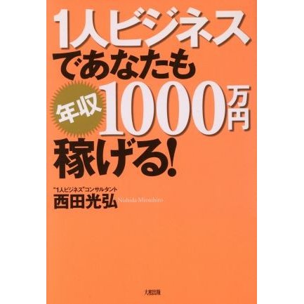 １人ビジネスであなたも年収１０００万円稼げる！／西田光弘(著者)