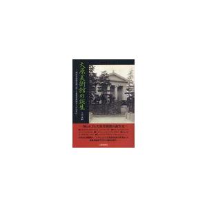 大原美術館の誕生 画家児島虎次郎の想いと建築家薬師寺主計の思い