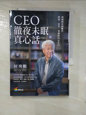 【書寶二手書T9／財經企管_U35】CEO徹夜未眠真心話：我如何在困難中摸索、思考、突破的內心告白_何飛鵬
