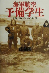  海軍航空予備学生 予備士官パイロットの生と死／碇義朗(著者)