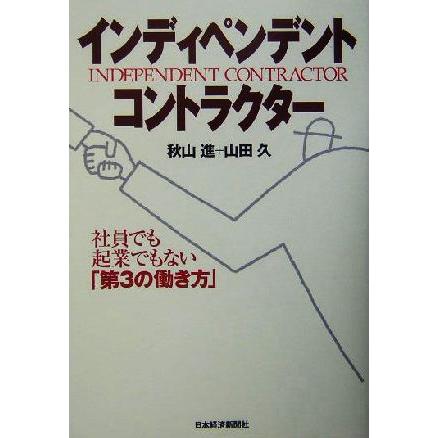 インディペンデント・コントラクター 社員でも起業でもない「第３の働き方」／秋山進(著者),山田久(著者)