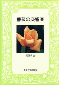  薔薇の交響楽／高津眞也(著者)