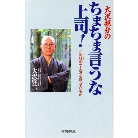 大沢親分のちまちま言うな上司！ この肚のすえ方を持っているか／大沢啓二(著者)