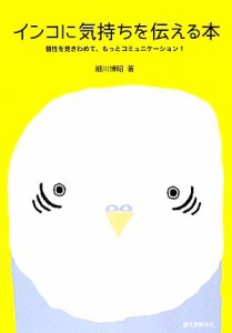  インコに気持ちを伝える本 個性を見きわめて、もっとコミュニケーション！／細川博昭