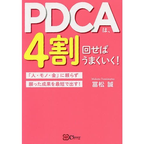 PDCAは,4割回せばうまくいく 人・モノ・金 に頼らず願った成果を最短で出す