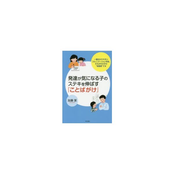 発達が気になる子のステキを伸ばす ことばがけ 一番伝わりやすいコミュニケーション手段,それがその子の 母国語 です