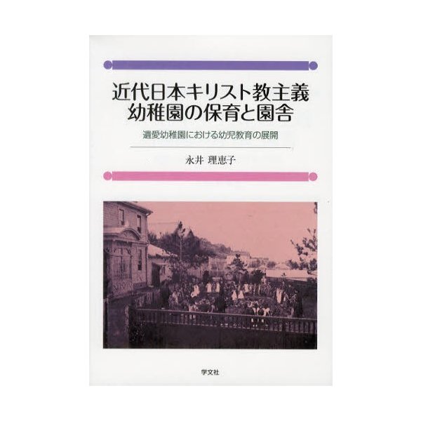 近代日本キリスト教主義幼稚園の保育と園舎 遺愛幼稚園における幼児教育の展開