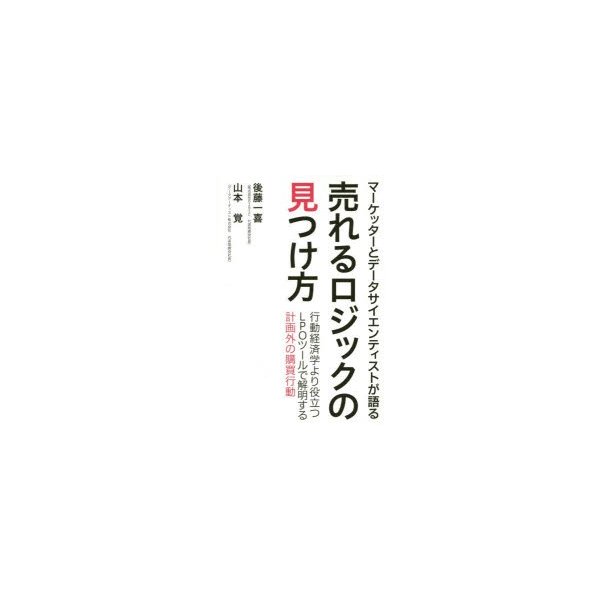 売れるロジックの見つけ方 マーケッターとデータサイエンティストが語る 行動経済学より役立つLPOツールで解明する計画外の購買行動