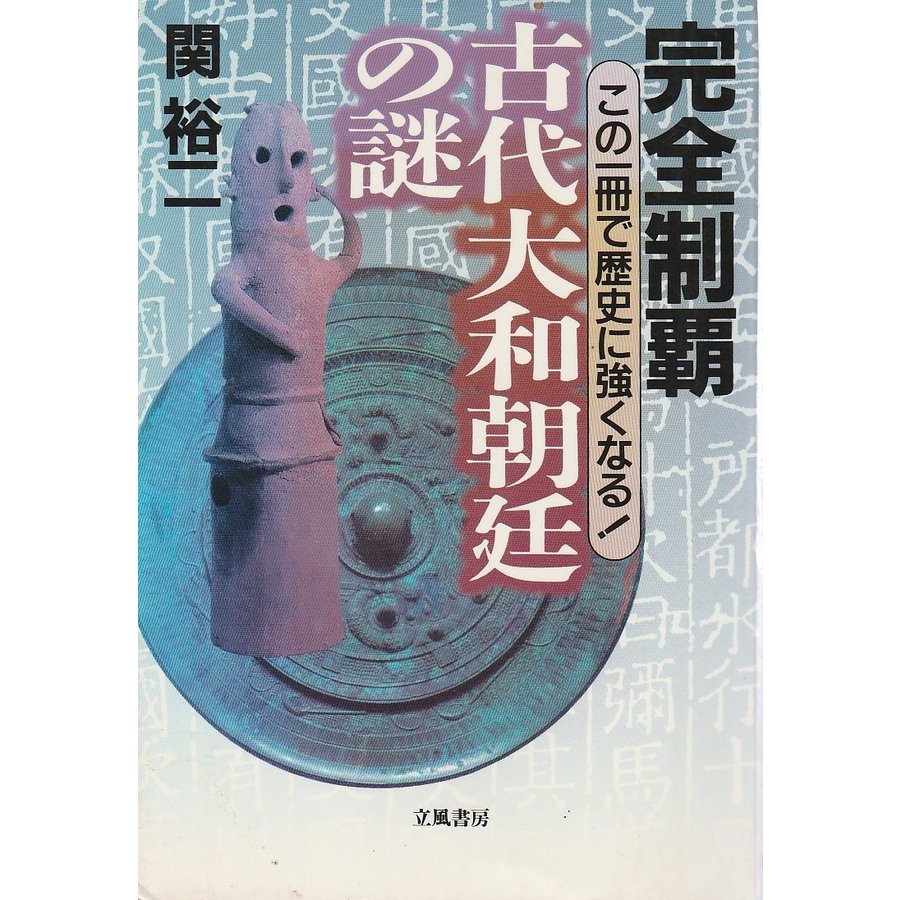 完全制覇 古代大和朝延の謎 ―この一冊で歴史に強くなる！