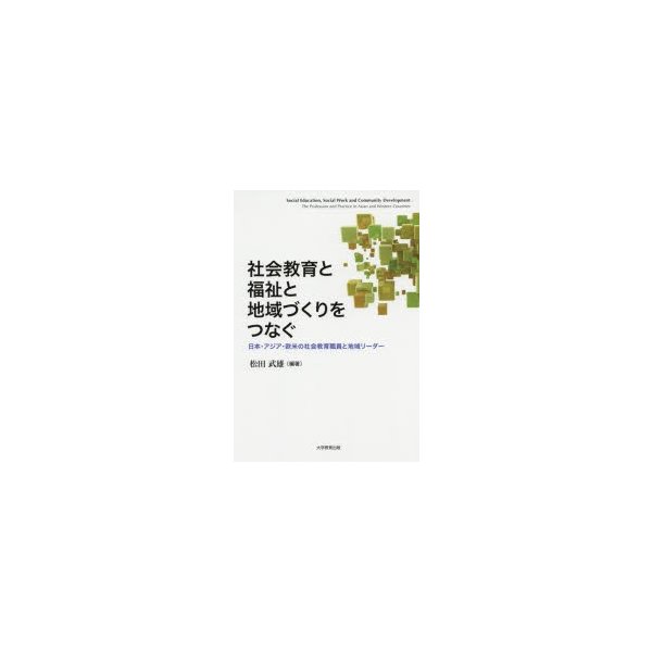 社会教育と福祉と地域づくりをつなぐ 日本・アジア・欧米の社会教育職員と地域リーダー