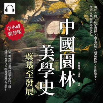【有聲書】中國園林美學史──奠基至發展：山野寺觀×私家園林×山水宮苑×咸京舊池×亂世樂土，從敬鬼娛神到外師造化