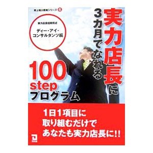 実力店長に３カ月でなれる１００ ｓｔｅｐプログラム／ディー・アイ・コンサルタンツ