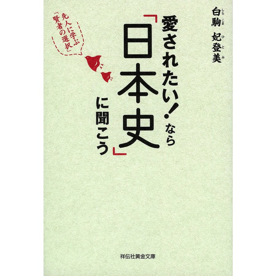 愛されたい なら 日本史 に聞こう 先人に学ぶ 賢者の選択 白駒妃登美 著