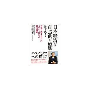 日本経済を創造的に破壊せよ 衰退と再生を分かつこれから10年の経済戦略