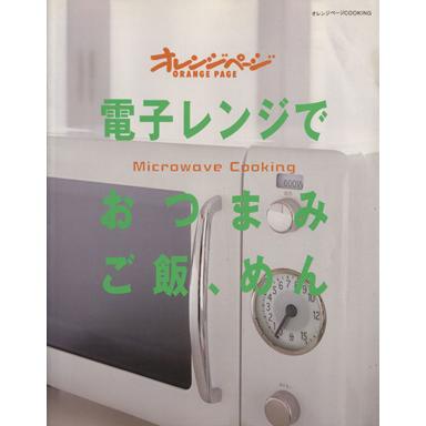 電子レンジでおつまみ　ご飯、めん Ｍｉｃｒｏｗａｖｅ　Ｃｏｏｋｉｎｇ オレンジページＣＯＯＫＩＮＧ／オレンジページ