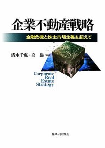  企業不動産戦略 金融危機と株主市場主義を超えて／清水千弘，高巖