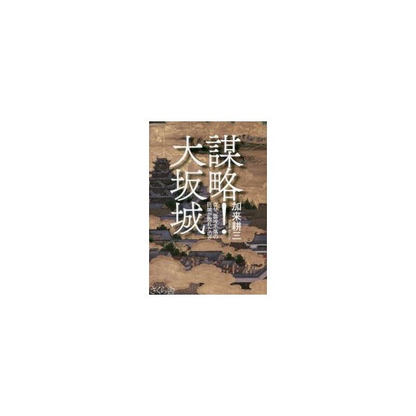 謀略 大坂城 なぜ,難攻不落の巨城が敗れたのか