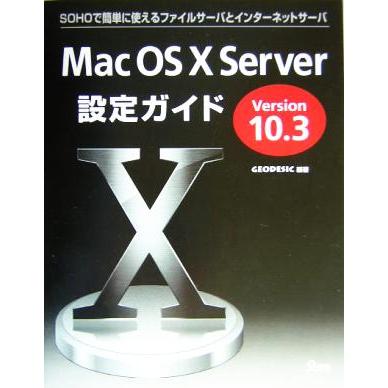 Ｍａｃ　ＯＳ　Ｘ　Ｓｅｒｖｅｒ設定ガイド　Ｖｅｒｓｉｏｎ　１０．３対応 ＳＯＨＯで簡単に使えるファイルサーバとインターネットサーバ