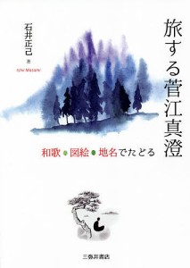 旅する菅江真澄 和歌・図絵・地名でたどる 石井正己