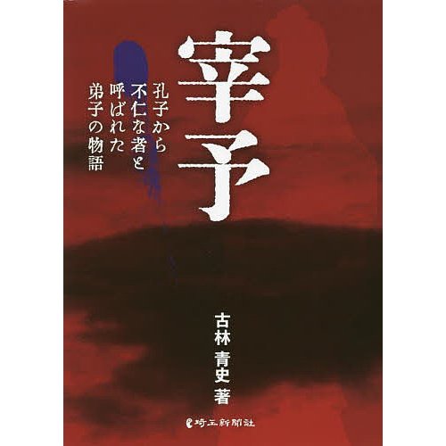 宰予 孔子から不仁な者と呼ばれた弟子の物語 古林青史