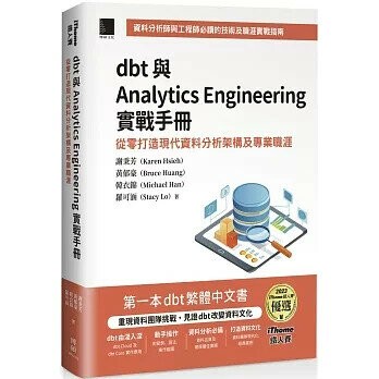 dbt 與 Analytics Engineering 實戰手冊：從零打造現代資料分析架構及專業職涯（iThome鐵人賽系列書） (1版) 謝秉芳(Karen Hsieh), 黃郁豪(Bruce Huang), 韓衣錦(Michael Han), 羅可涵(Stacy Lo)著 2024 博碩