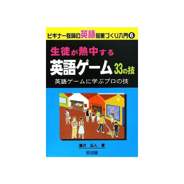 生徒が熱中する英語ゲーム３３の技 英語ゲームに学ぶプロの技 ビギナー教師の英語授業づくり入門６ 瀧沢広人 著 通販 Lineポイント最大get Lineショッピング