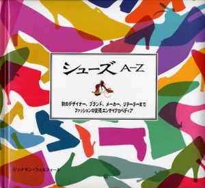 シューズA-Z 靴のデザイナー、ブランド、メーカー、リテーラーまでファッションの変遷エンサイクロペディア [本]