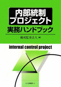  内部統制プロジェクト実務ハンドブック／優成監査法人