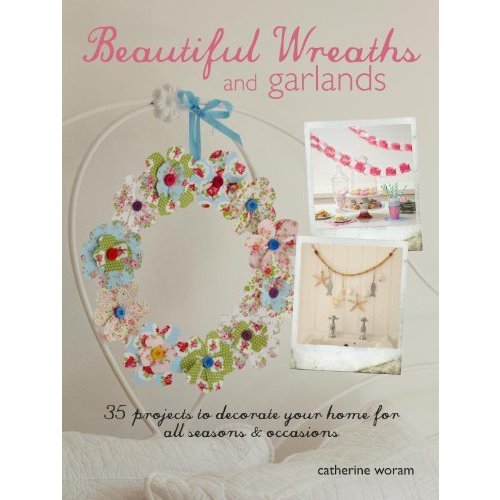 Beautiful Wreaths  Garlands: 35 projects to decorate your home for all seasons  occasions