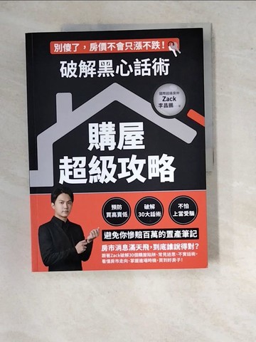 【書寶二手書T5／投資_SAD】破解黑心話術【購屋超級攻略】：預防買高賣低、揭露30大話術、不怕上當受騙，避免你慘賠百萬的置產筆記_李昌鵬（Zack）