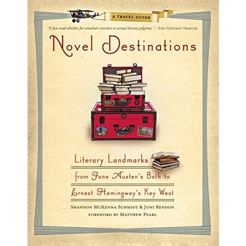 Novel Destinations: Literary Landmarks From Jane Austen's Bath to Ernest Hemingway's Key West