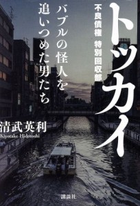  トッカイ バブルの怪人を追いつめた男たち／清武英利(著者)