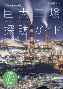 行って眺めて撮る!巨大工場探訪ガイド 小林哲朗