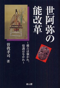 世阿弥の能改革 稽古は強かれ、情識はなかれ 曽我孝司