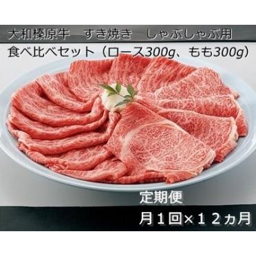 ふるさと納税 定期便 １２ヶ月 A5 大和 榛原牛 すき焼き しゃぶしゃぶ 食べ比べ セット（ ロース もも 各 300g ）冷凍 月１回 ／ うし源 本店 ふ.. 奈良県宇陀市