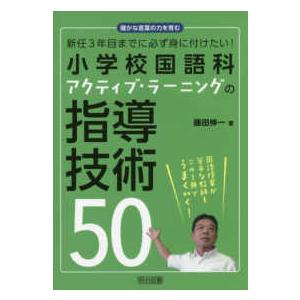 新任3年目までに必ず身に付けたい 小学校国語科アクティブ・ラーニングの指導技術50 確かな言葉の力を育む