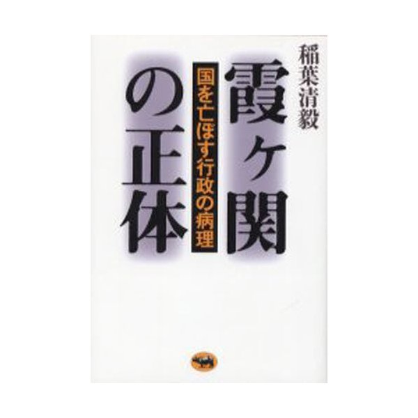 霞ケ関の正体 国を亡ぼす行政の病理