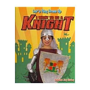 I Want to Be a Knight (Library Binding)